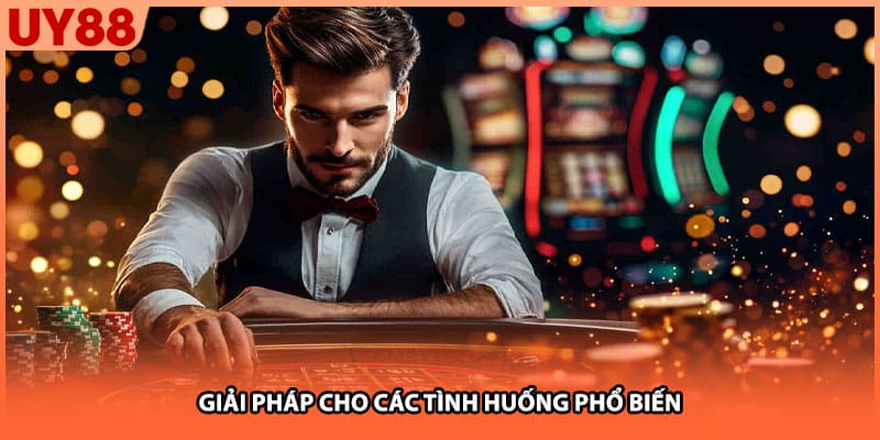 Giải pháp cho các tình huống phổ biến