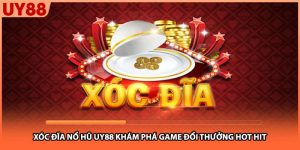 Xóc Đĩa Nổ Hũ UY88 Khám Phá Game Đổi Thưởng Hot Hit